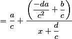 =\dfrac{a}{c}+\dfrac{\left(\dfrac{-da}{c^2}+\dfrac{b}{c}\right)}{x+\dfrac{d}{c}}